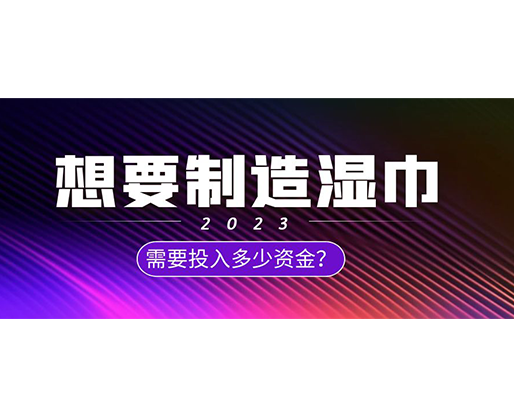 想要制造濕巾，需要投入多少資金？