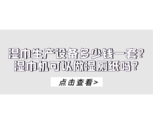 濕巾生產設備多少錢一套？濕巾機可以做濕廁紙嗎？