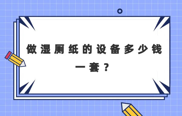 做濕廁紙的設備多少錢一套？