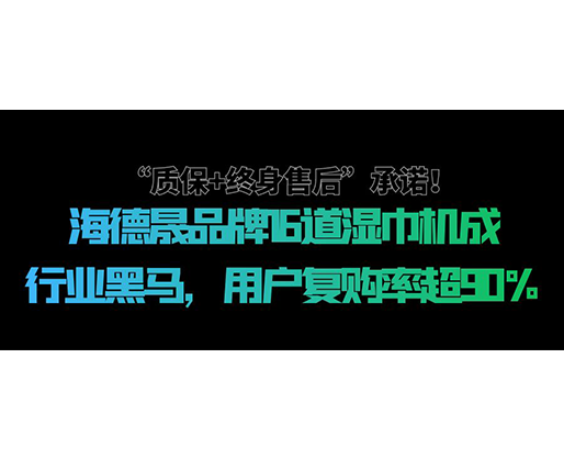 “質(zhì)保+終身售后”承諾！海德晟品牌16道濕巾機(jī)成行業(yè)黑馬，用戶復(fù)購率超90%