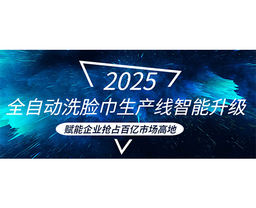 全自動洗臉巾生產線智能升級，賦能企業搶占百億市場高地