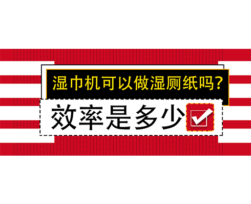 濕巾機(jī)可以做濕廁紙嗎？效率是多少？